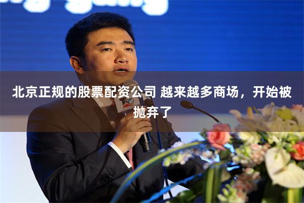 北京正规的股票配资公司 越来越多商场，开始被抛弃了